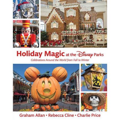 Holiday Magic at the Disney Parks - (Disney Editions Deluxe) by  Graham Allan & Rebecca Cline & Charlie Price (Hardcover)