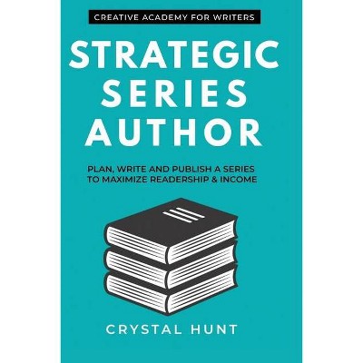 Strategic Series Author - (Creative Academy Guides for Writers) by  Crystal Hunt (Paperback)