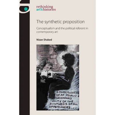 The synthetic proposition - (Rethinking Art's Histories) by  Nizan Shaked (Paperback)