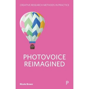 Photovoice Reimagined - (Creative Research Methods in Practice) by  Nicole Brown (Paperback) - 1 of 1