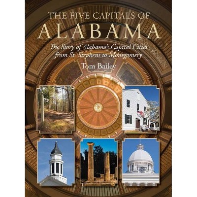 The Five Capitals of Alabama - by  Tom Bailey (Hardcover)