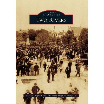 Two Rivers - (Images of America (Arcadia Publishing)) by  Patrick Gagnon & Cassandra Gagnon Kronforst (Paperback)