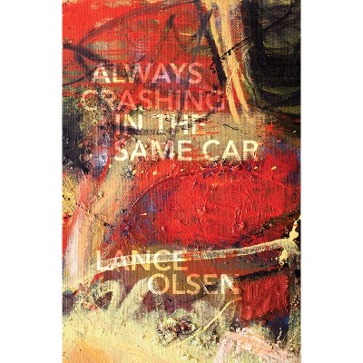 Always Crashing in the Same Car - by  Lance Olsen (Paperback)