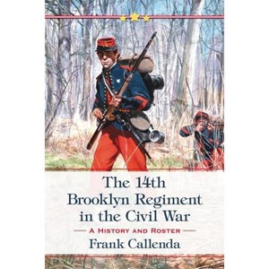 The 14th Brooklyn Regiment in the Civil War - by  Frank Callenda (Paperback) - 1 of 1