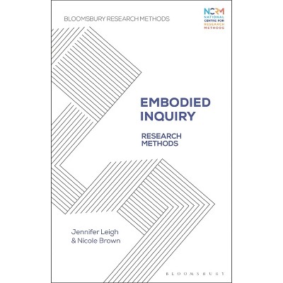 Embodied Inquiry - (Bloomsbury Research Methods) by  Jennifer Leigh & Nicole Brown (Paperback)