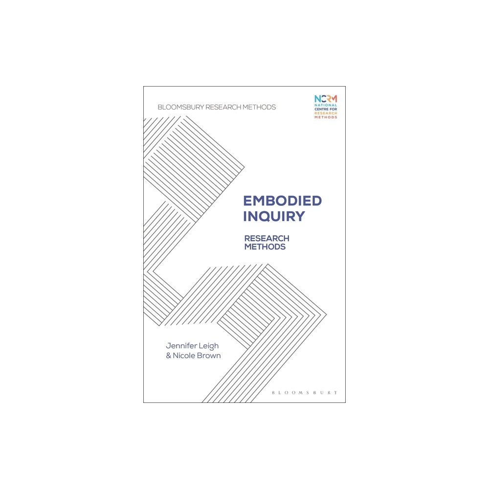 Embodied Inquiry - (Bloomsbury Research Methods) by Jennifer Leigh & Nicole Brown (Hardcover)