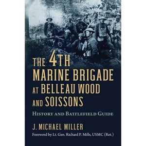 The 4th Marine Brigade at Belleau Wood and Soissons - by J Michael Miller - 1 of 1