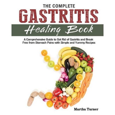 The Complete Gastritis Healing Book - by  Martha Turner (Paperback)