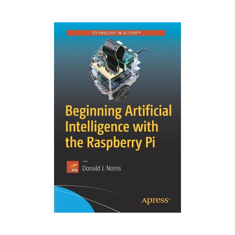 Beginning Artificial Intelligence with the Raspberry Pi - by  Donald J Norris (Paperback), 1 of 2