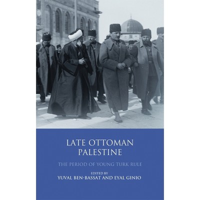 Late Ottoman Palestine - by  Yuval Ben-Bassat & Eyal Ginio (Paperback)