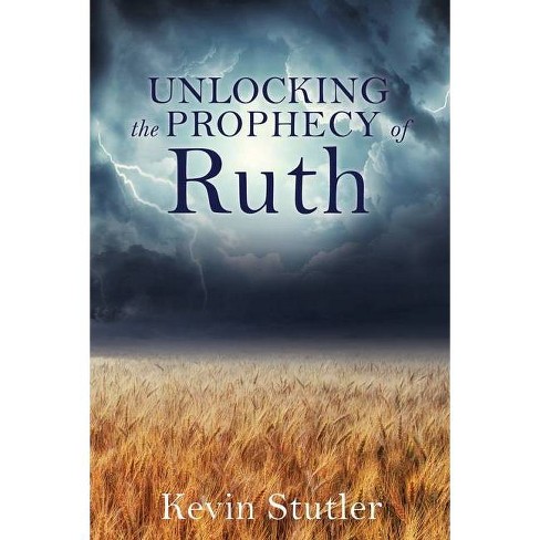 Unlocking The Prophecy Of Ruth By Kevin Stutler Paperback Target