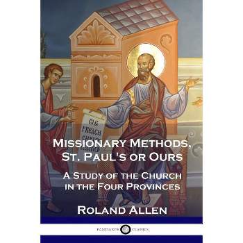 Missionary Methods, St. Paul's or Ours - by  Roland Allen (Paperback)