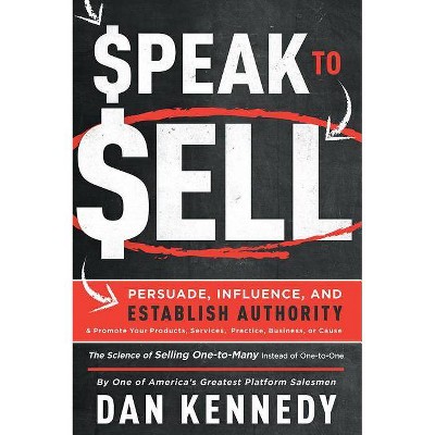 Speak to Sell - by  Dan Kennedy (Paperback)