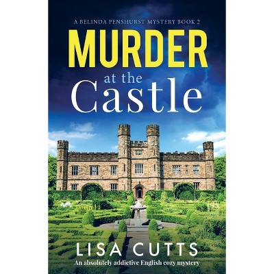 Murder at the Castle - (A Belinda Penshurst Mystery) by  Lisa Cutts (Paperback)