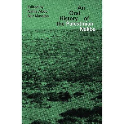 An Oral History of the Palestinian Nakba - by  Nahla Abdo & Nur Masalha (Paperback)