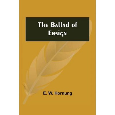 The Ballad of Ensign - by  E W Hornung (Paperback)