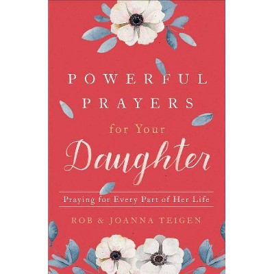 Powerful Prayers for Your Daughter - by  Rob Teigen & Joanna Teigen (Paperback)