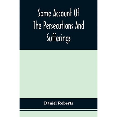 Some Account Of The Persecutions And Sufferings Of The People Called Quakers, In The Seventeenth Century, Exemplified In The Memoirs Of The Life Of