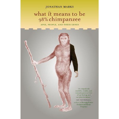 What It Means to Be 98% Chimpanzee - by  Jonathan Marks (Paperback)