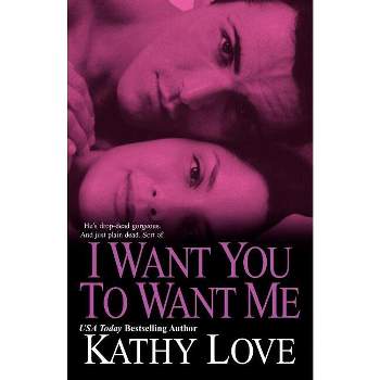 I Want You to Want Me - by  Kathy Love (Paperback)