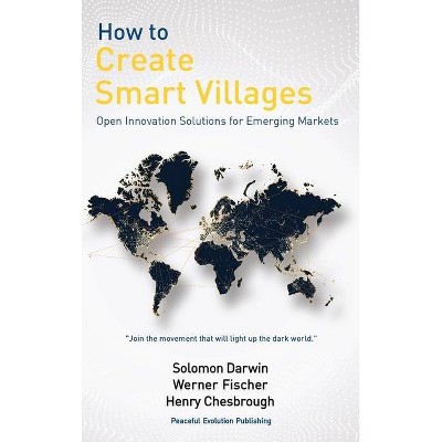 How to Create Smart Villages - by  Solomon Darwin & Werner Fischer & Henry Chesbrough (Hardcover)