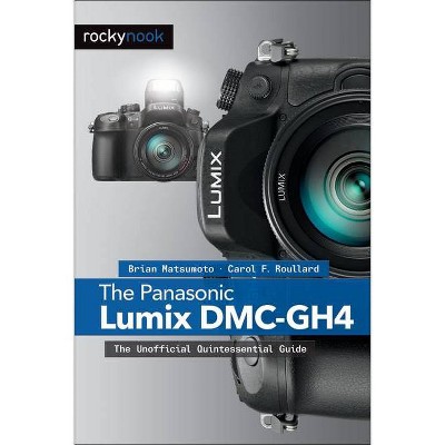 The Panasonic Lumix Dmc-gh4 - By Brian Matsumoto Ph D & Carol F