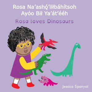 Rosa Na'ashǫ́'iilbáhítsoh Ayóo Bil Ya'át'ééh / Rosa Loves Dinosaurs (Navajo Bilingual Edition) - (Books4school Editions) (Board Book) - 1 of 1