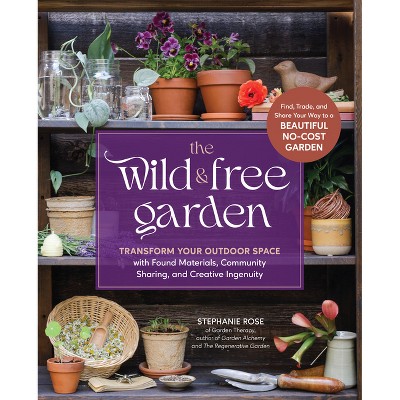The Wild & Free Garden - by  Stephanie Rose (Paperback)