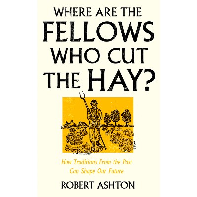 Where Are the Fellows Who Cut the Hay? - by  Robert Ashton (Hardcover)