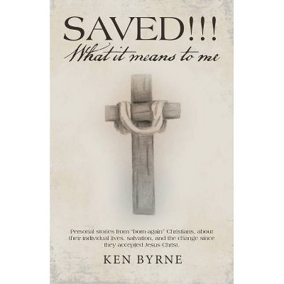 Saved!!! What It Means to Me - by  Ken Byrne (Paperback)