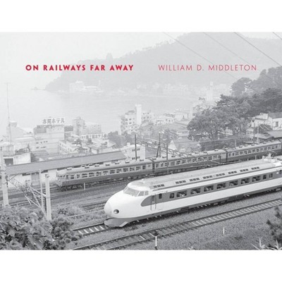 On Railways Far Away - (Railroads Past and Present) by  William D Middleton (Hardcover)