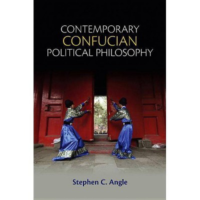 Contemporary Confucian Political Philosophy - by  Stephen C Angle (Paperback)