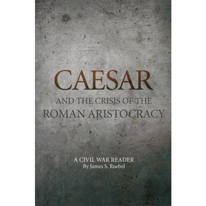 Caesar and the Crisis of the Roman Aristocracy - (Oklahoma Classical Culture) by  James S Ruebel (Paperback) - 1 of 1