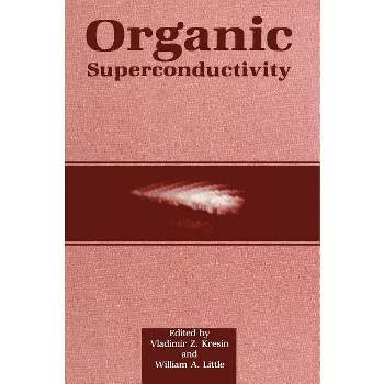 Organic Superconductivity - by  Vladimir Z Kresin & William A Little (Hardcover)
