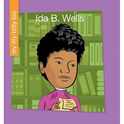 Ida B. Wells - (My Early Library: My Itty-Bitty Bio) by  Sara Spiller (Paperback)