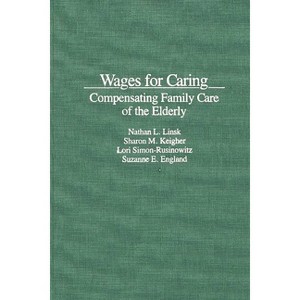 Wages for Caring - by  Nathan L Linsk & Sharon M Keigher & Lori Simon-Rusinowitz (Hardcover) - 1 of 1