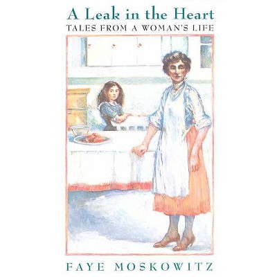 A Leak in the Heart - by  Faye Moskowitz (Paperback)