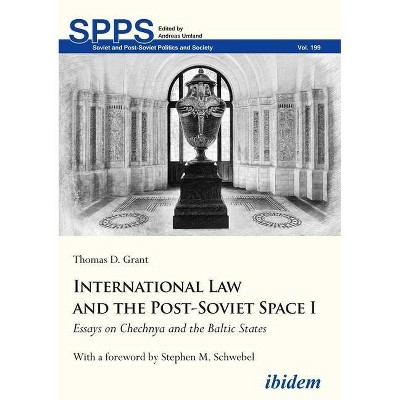 International Law and the Post-Soviet Space I - (Soviet and Post-Soviet Politics and Society) by  Thomas D Grant (Hardcover)