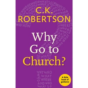 Why Go to Church? - (Little Books of Guidance) by  C K Robertson (Paperback) - 1 of 1