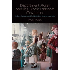 Department Stores and the Black Freedom Movement - (The John Hope Franklin African American History and Culture) by  Traci Parker (Hardcover) - 1 of 1