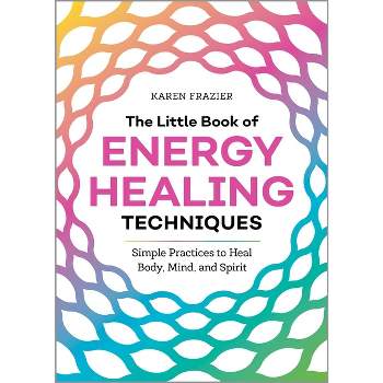 The Little Book of Energy Healing Techniques - by  Karen Frazier (Paperback)