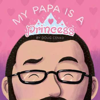 My Papa Is a Princess - by  Doug Cenko (Hardcover)