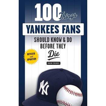 100 Things Yankees Fans Should Know & Do Before They Die - (100 Things...Fans Should Know) by  David Fischer (Paperback)