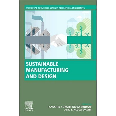 Sustainable Manufacturing and Design - (Woodhead Publishing Reviews: Mechanical Engineering) by  Kaushik Kumar & Divya Zindani & J Paulo Davim