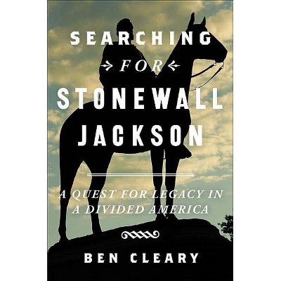 Searching for Stonewall Jackson - by  Ben Cleary (Hardcover)