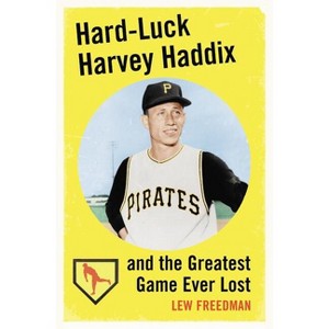 Hard-Luck Harvey Haddix and the Greatest Game Ever Lost - by  Lew Freedman (Paperback) - 1 of 1