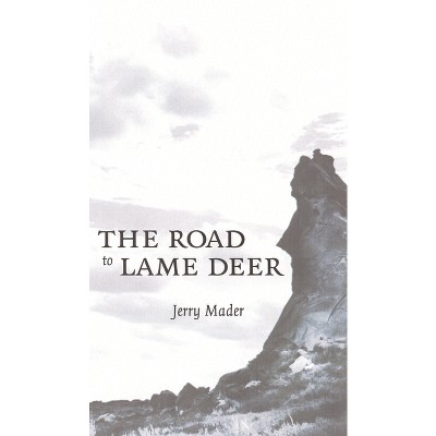 The Road to Lame Deer - by  Jerry Mader (Hardcover)