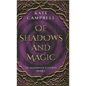 Of Shadows and Magic - (The Shadows of Elsteron) by  Kate Campbell (Hardcover) - 1 of 1