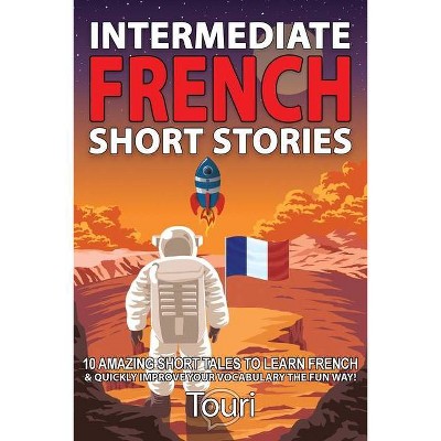 Intermediate French Short Stories - (Intermediate French Stories) 2nd Edition by  Touri Language Learning (Paperback)