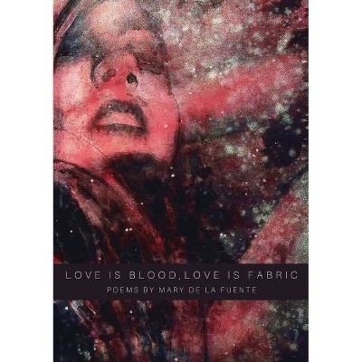 Love Is Blood, Love Is Fabric - by  Mary de la Fuente (Paperback)